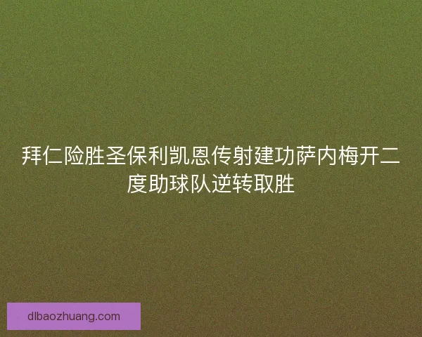 拜仁险胜圣保利凯恩传射建功萨内梅开二度助球队逆转取胜